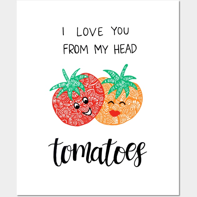 I love you from my head to-ma-toes Wall Art by designsbygulmohar